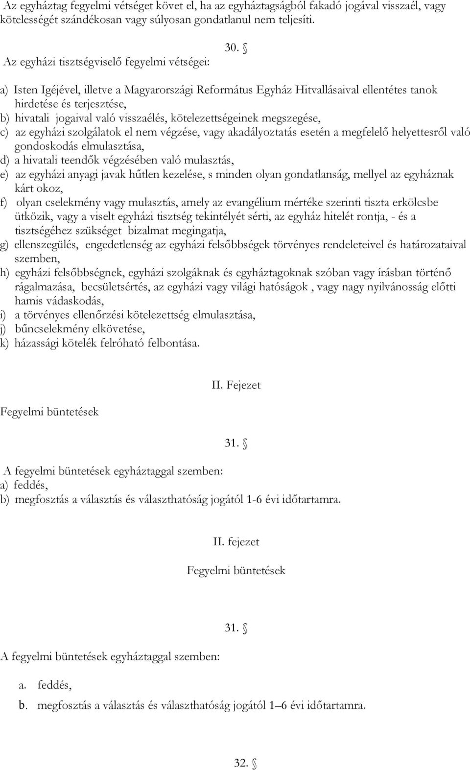 a) Isten Igéjével, illetve a Magyarországi Református Egyház Hitvallásaival ellentétes tanok hirdetése és terjesztése, b) hivatali jogaival való visszaélés, kötelezettségeinek megszegése, c) az
