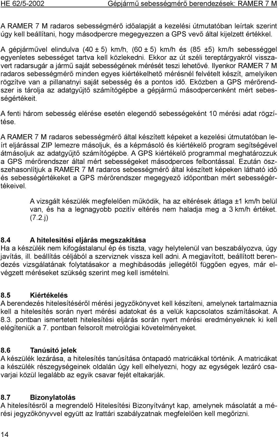 Ekkor az út széli tereptárgyakról visszavert radarsugár a jármű saját sebességének mérését teszi lehetővé.