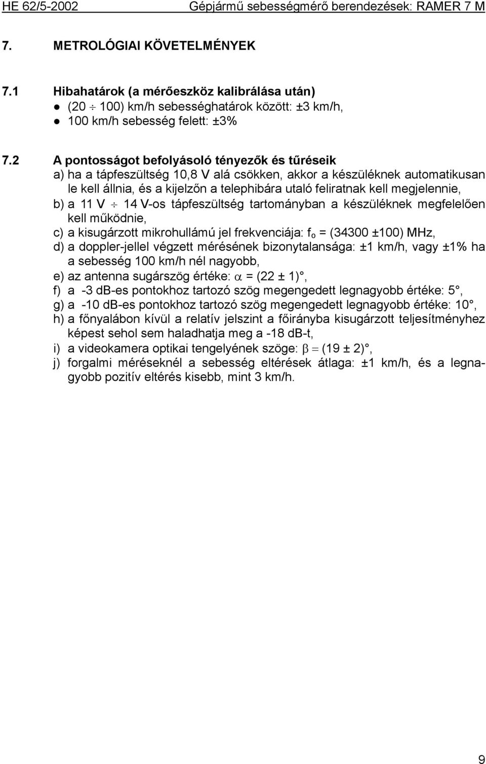 megjelennie, b) a 11 V 14 V-os tápfeszültség tartományban a készüléknek megfelelően kell működnie, c) a kisugárzott mikrohullámú jel frekvenciája: f o = (34300 ±100) MHz, d) a doppler-jellel végzett