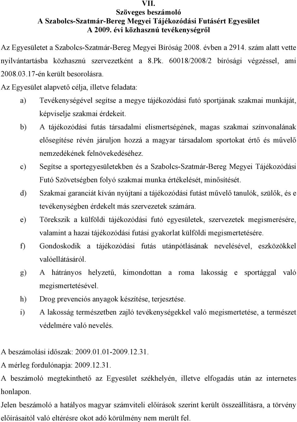 Az Egyesület alapvető célja, illetve feladata: a) Tevékenységével segítse a megye tájékozódási futó sportjának szakmai munkáját, képviselje szakmai érdekeit.