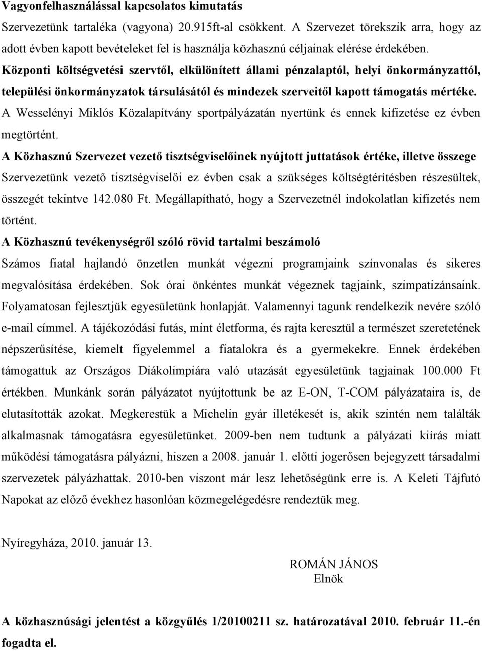 Központi költségvetési szervtől, elkülönített állami pénzalaptól, helyi önkormányzattól, települési önkormányzatok társulásától és mindezek szerveitől kapott támogatás mértéke.