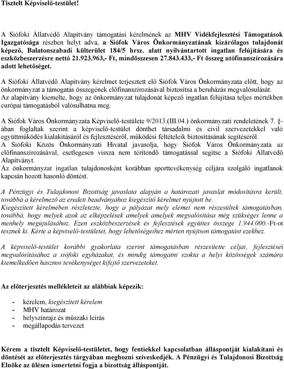 külterület 184/5 hrsz. alatt nyilvántartott ingatlan felújítására és eszközbeszerzésre nettó 21.923.963,- Ft, mindösszesen 27.843.433,- Ft összeg utófinanszírozására adott lehetőséget.