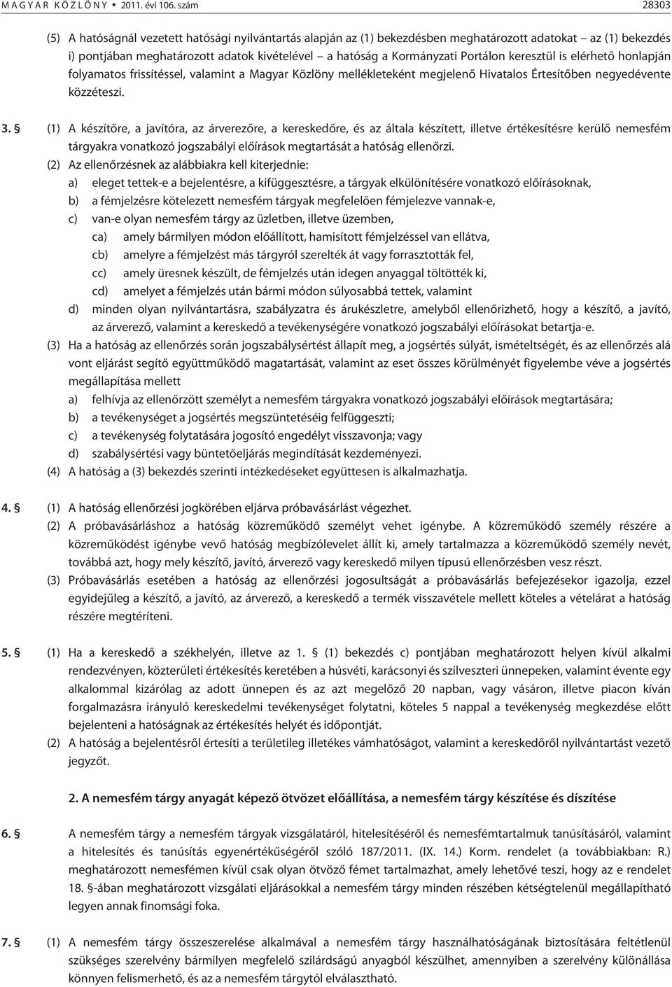 Portálon keresztül is elérhetõ honlapján folyamatos frissítéssel, valamint a Magyar Közlöny mellékleteként megjelenõ Hivatalos Értesítõben negyedévente közzéteszi. 3.