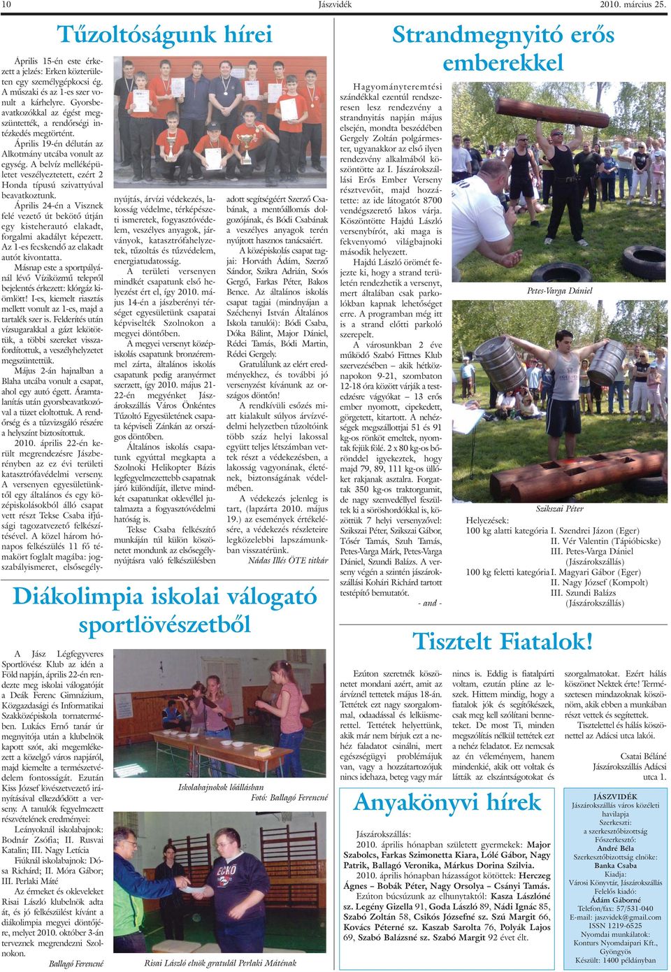 Informatikai Szakközépiskola tornatermében. Lukács Ernõ tanár úr megnyitója után a klubelnök kapott szót, aki megemlékezett a közelgõ város napjáról, majd kiemelte a természetvédelem fontosságát.