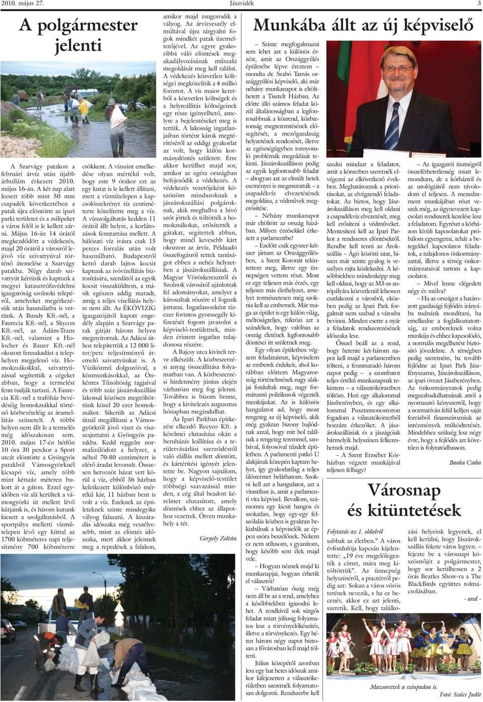 Május 16-án 14 órától megkezdõdött a védekezés, majd 20 órától a városról lejövõ víz szivattyúval történõ átemelése a Szarvágy patakba.