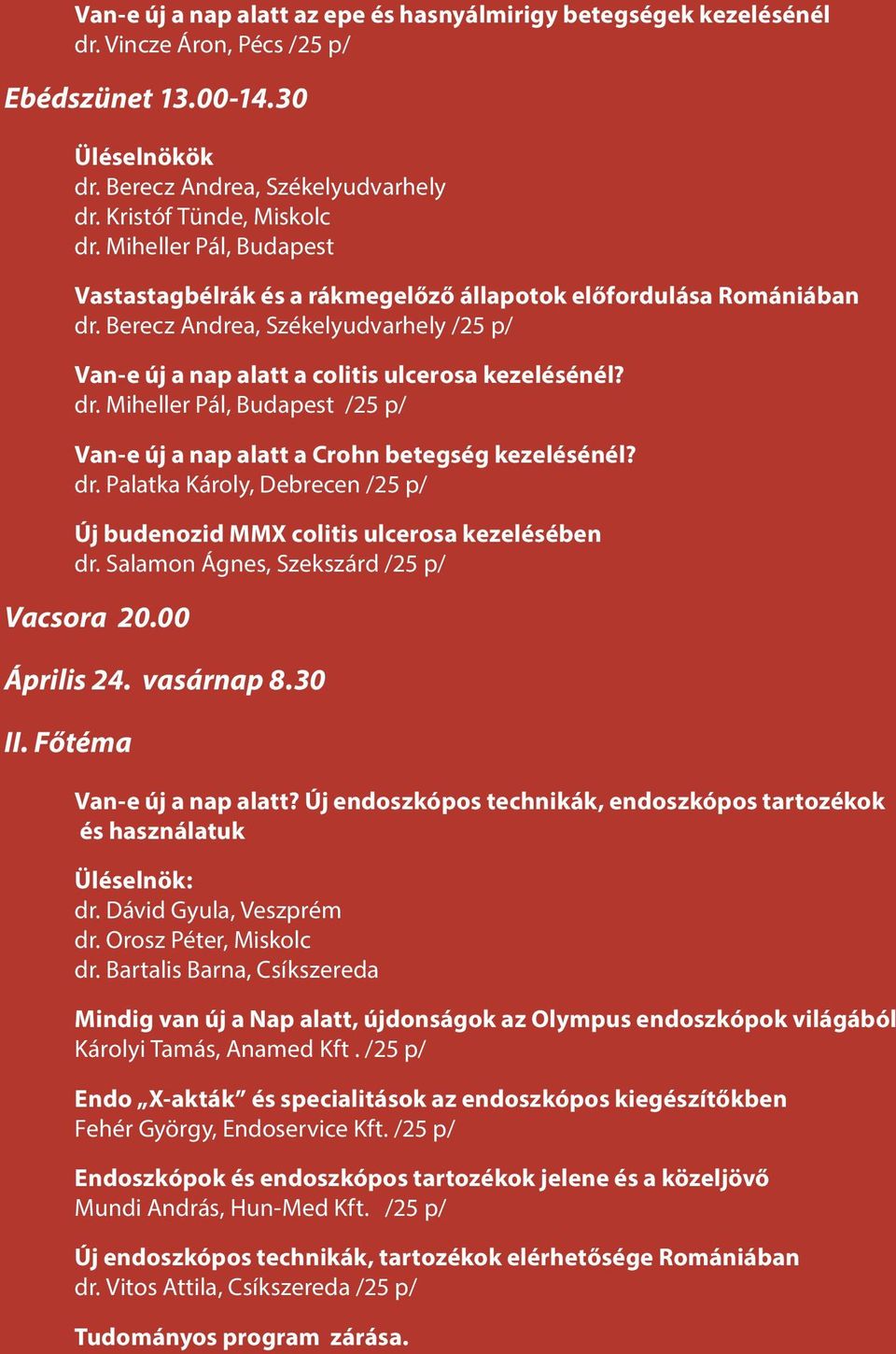 dr. Palatka Károly, Debrecen /25 p/ Új budenozid MMX colitis ulcerosa kezelésében dr. Salamon Ágnes, Szekszárd /25 p/ Vacsora 20.00 Április 24. vasárnap 8.30 II. Főtéma Van-e új a nap alatt?