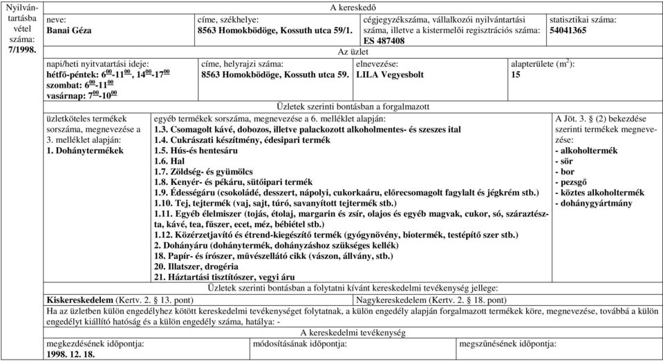 7. Zöldség- és gyümölcs 1.8. Kenyér- és pékáru, sütőipari termék 1.10. Tej, tejtermék (vaj, sajt, túró, savanyított tejtermék stb.) A Jöt. 3. (2) bekezdése szerinti termékek megnevezése: 1.11.