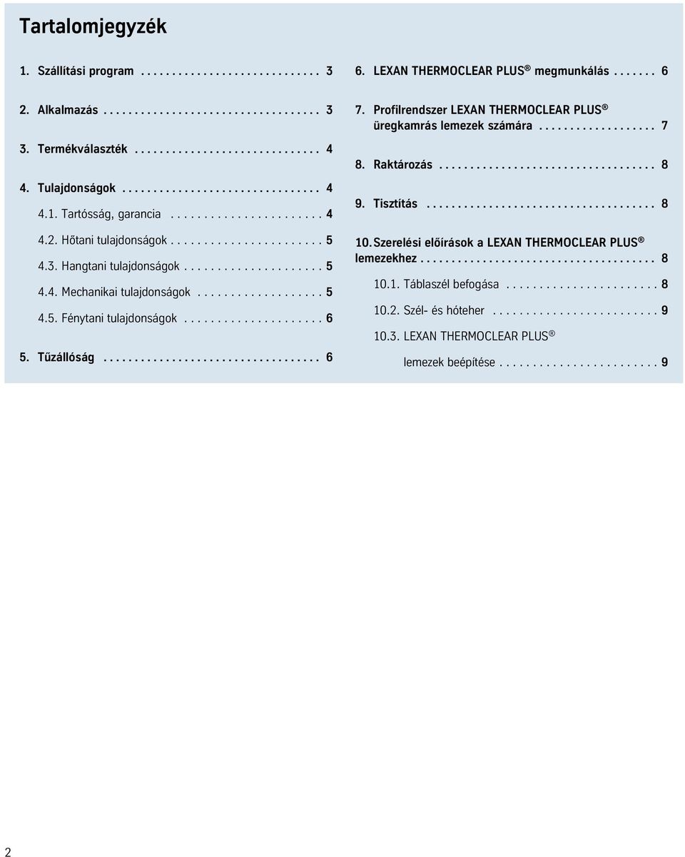 .................. 5 4.5. Fénytani tulajdonságok..................... 6 5. Tűzállóság.................................... 6 7. Profilrendszer LEXAN THERMOCLEAR PLUS üregkamrás lemezek számára................... 7 8.