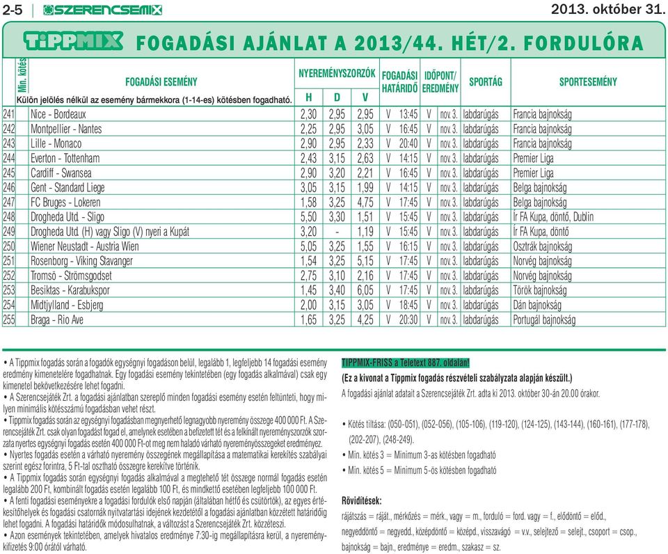 H D V 241 Nice - Bordeaux 2,30 2,95 2,95 V 13:45 V nov. 3. labdarúgás Francia bajnokság 242 Montpellier - Nantes 2,25 2,95 3,05 V 16:45 V nov. 3. labdarúgás Francia bajnokság 243 Lille - Monaco 2,90 2,95 2,33 V 20:40 V nov.