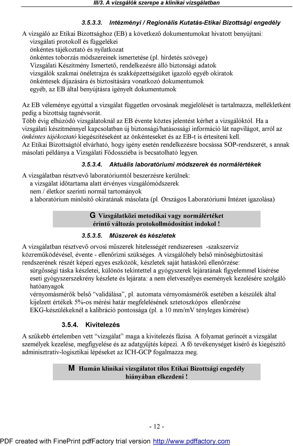 hirdetés szövege) Vizsgálati Készítmény Ismertető, rendelkezésre álló biztonsági adatok vizsgálók szakmai önéletrajza és szakképzettségüket igazoló egyéb okiratok önkéntesek díjazására és