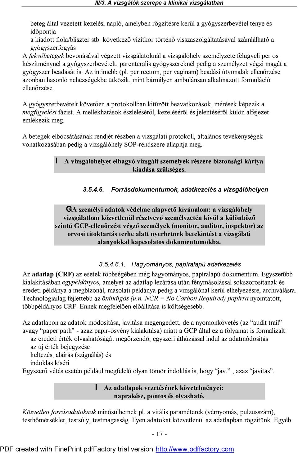gyógyszerbevételt, parenteralis gyógyszereknél pedig a személyzet végzi magát a gyógyszer beadását is. Az intimebb (pl.