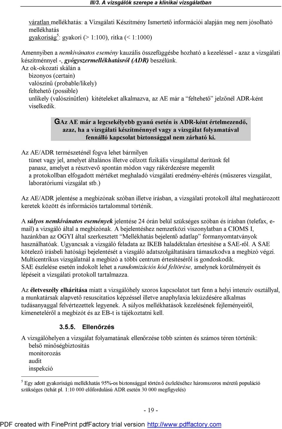 Az ok-okozati skálán a bizonyos (certain) valószínű (probable/likely) feltehető (possible) unlikely (valószínűtlen) kitételeket alkalmazva, az AE már a feltehető jelzőnél ADR-ként viselkedik.
