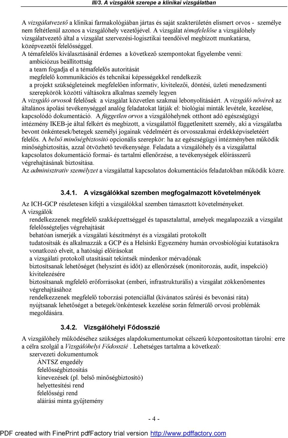 A témafelelős kiválasztásánál érdemes a következő szempontokat figyelembe venni: ambiciózus beállítottság a team fogadja el a témafelelős autoritását megfelelő kommunikációs és tehcnikai
