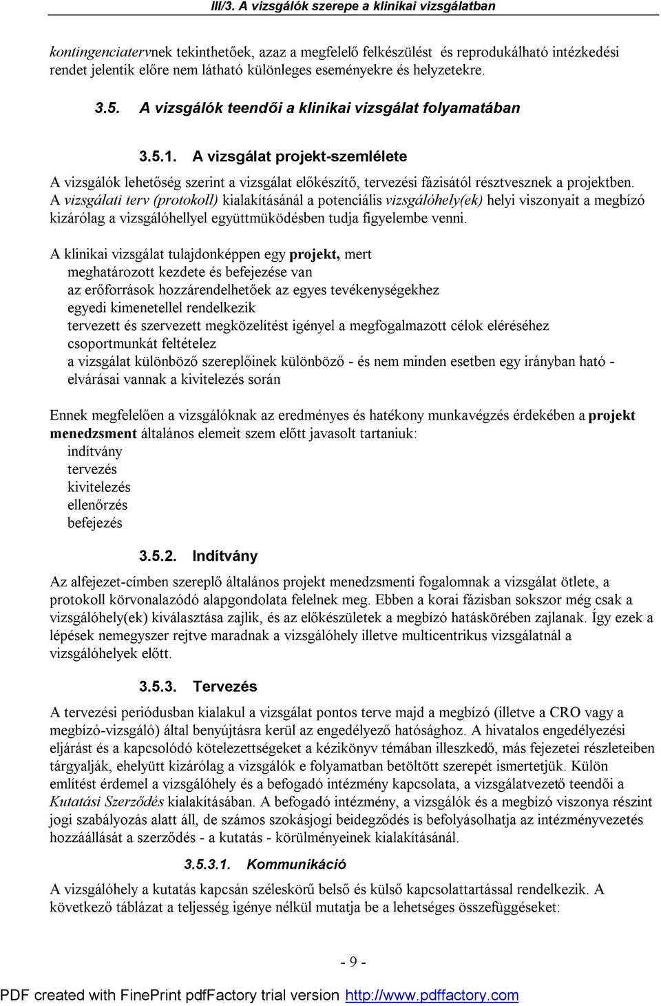A vizsgálati terv (protokoll) kialakításánál a potenciális vizsgálóhely(ek) helyi viszonyait a megbízó kizárólag a vizsgálóhellyel együttmüködésben tudja figyelembe venni.