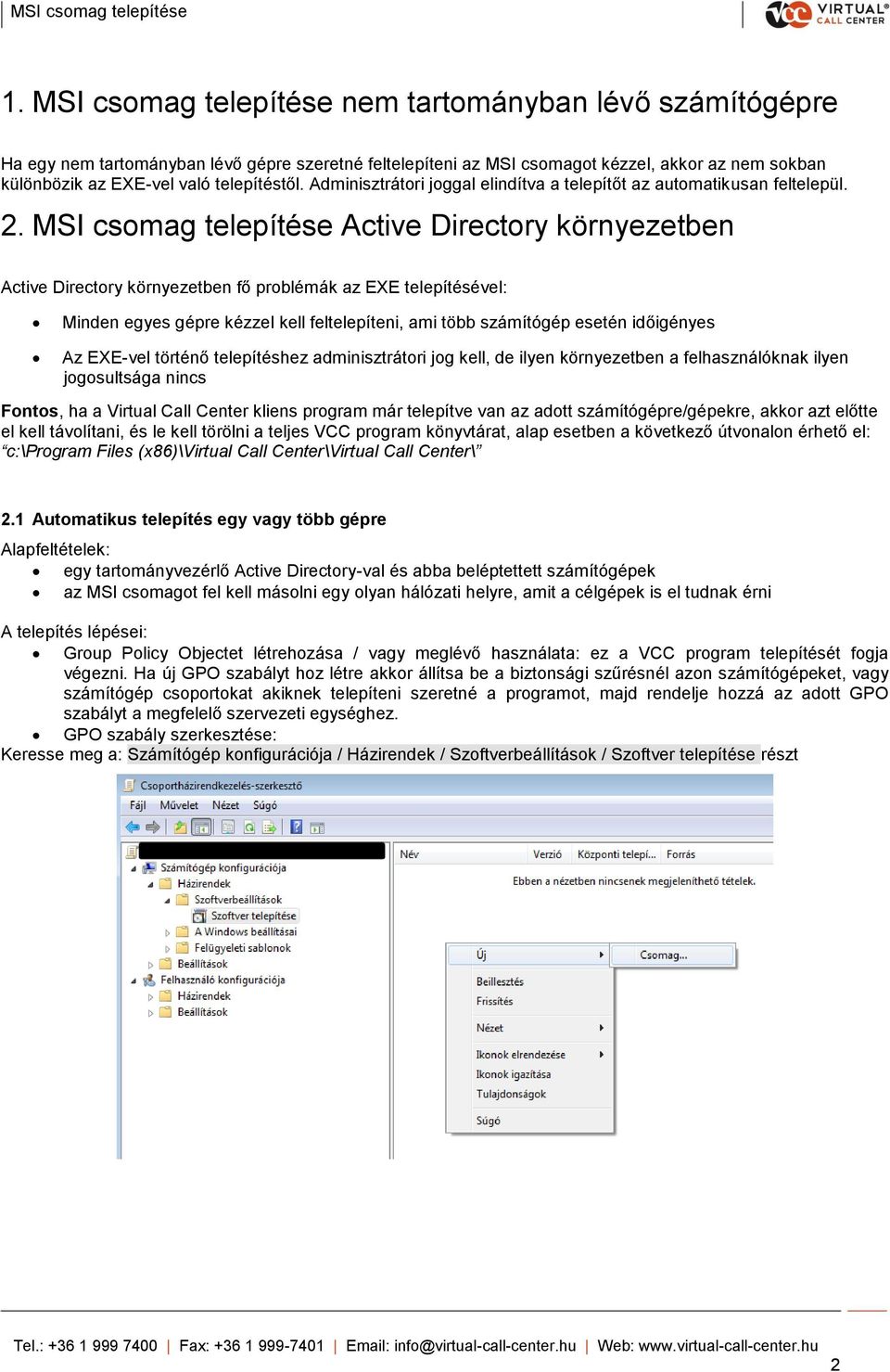 MSI csomag telepítése Active Directory környezetben Active Directory környezetben fő problémák az EXE telepítésével: Minden egyes gépre kézzel kell feltelepíteni, ami több számítógép esetén