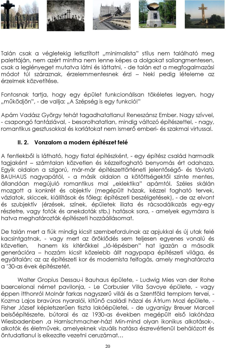 Fontosnak tartja, hogy egy épület funkcionálisan tökéletes legyen, hogy működjön, - de vallja: A Szépség is egy funkció! Apám Vadász György tehát tagadhatatlanul Reneszánsz Ember.