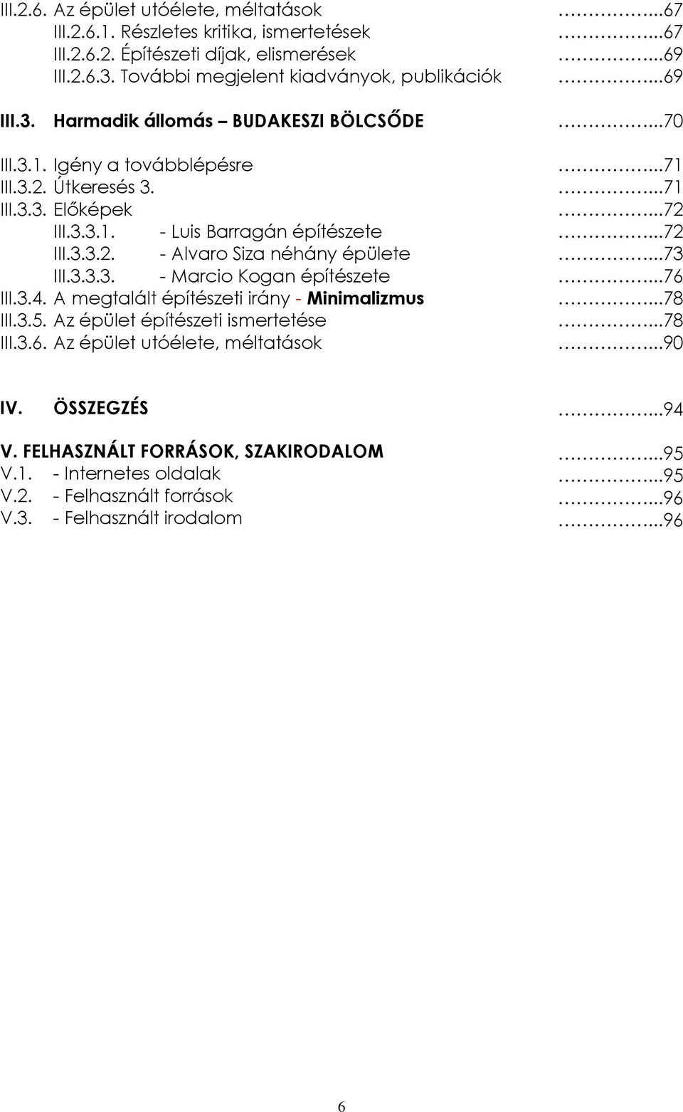 A megtalált építészeti irány - Minimalizmus III.3.5. Az épület építészeti ismertetése III.3.6. Az épület utóélete, méltatások...67...67...69...69...70...71...71...72...72...73...76...78...78...90 IV.