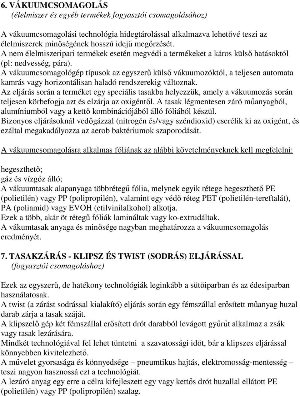 A vákuumcsomagológép típusok az egyszerő külsı vákuumozóktól, a teljesen automata kamrás vagy horizontálisan haladó rendszerekig változnak.