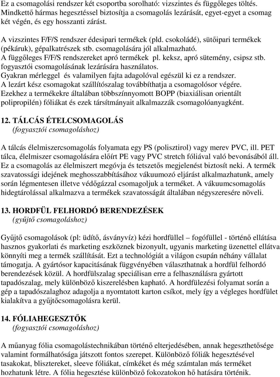 csokoládé), sütıipari termékek (pékáruk), gépalkatrészek stb. csomagolására jól alkalmazható. A függıleges F/F/S rendszereket apró termékek pl. keksz, apró sütemény, csipsz stb.