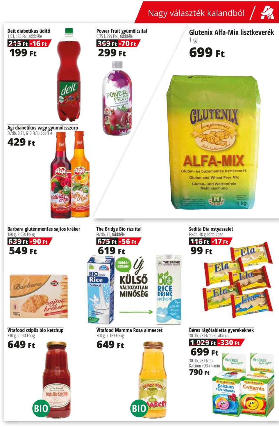Bridge Bio rizs ital Ft/db, 1 l, többféle 675 Ft -56 Ft 619 Ft Sedita Dia ostyaszelet Ft/db, 40 g, több ízben 116 Ft -17 Ft 99 Ft Vitafood csíp s bio ketchup 310 g, 2 094 Ft/kg 649