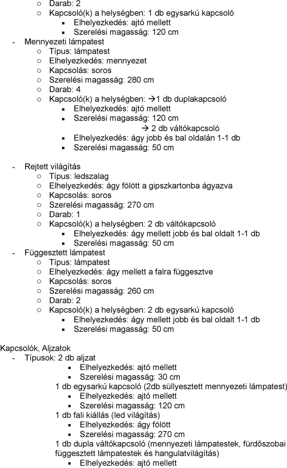 Kapcsoló(k) a helységben: 2 db váltókapcsoló - Függesztett lámpatest o Elhelyezkedés: ágy mellett a falra függesztve o Kapcsoló(k) a helységben: 2 db egysarkú kapcsoló - Típusok: 2 db aljzat 1 db