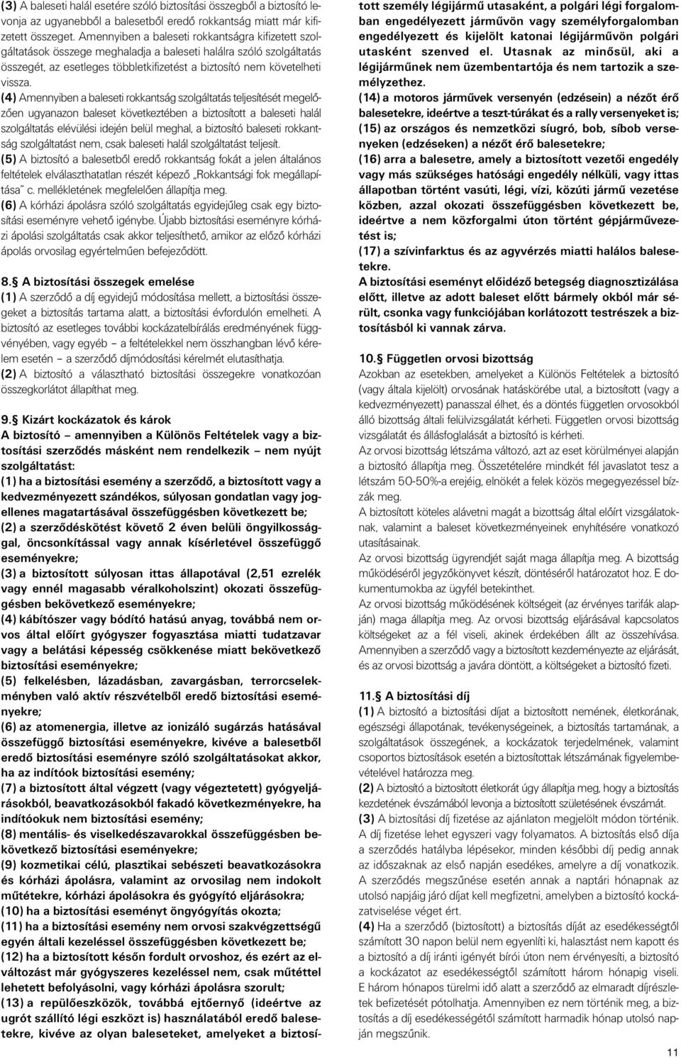 (4) Amennyiben a baleseti rokkantság szolgáltatás teljesítését megelôzôen ugyanazon baleset következtében a biztosított a baleseti halál szolgáltatás elévülési idején belül meghal, a biztosító