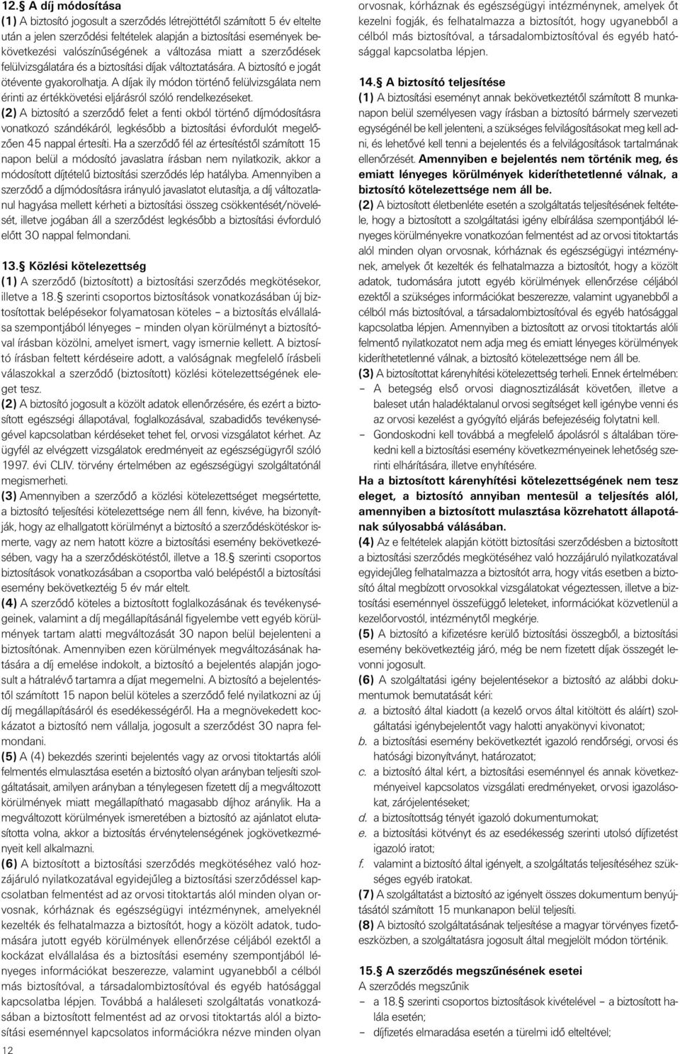 A díjak ily módon történô felülvizsgálata nem érinti az értékkövetési eljárásról szóló rendelkezéseket.