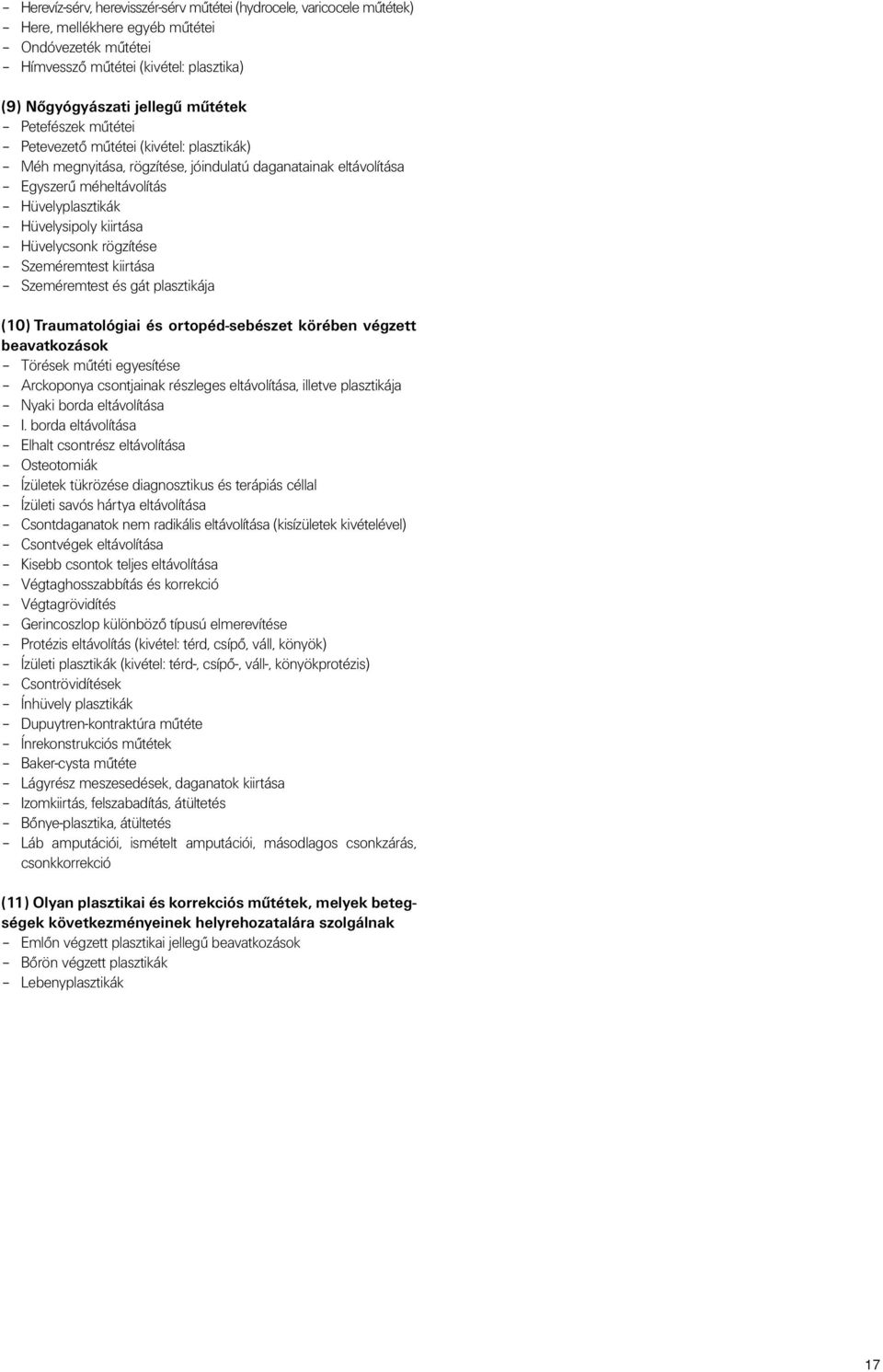 rögzítése Szeméremtest kiirtása Szeméremtest és gát plasztikája (10) Traumatológiai és ortopéd-sebészet körében végzett beavatkozások Törések mûtéti egyesítése Arckoponya csontjainak részleges