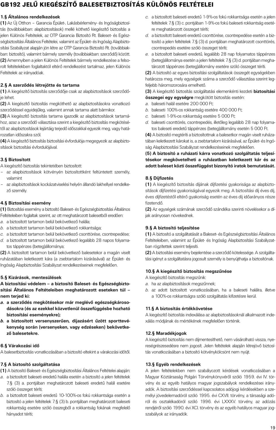 Garancia Biztosító Rt. Baleset- és Egészségbiztosítási Általános Feltételei, valamint az Épület- és Ingóság Alapbiztosítási Szabályzat alapján jön létre az OTP Garancia Biztosító Rt.