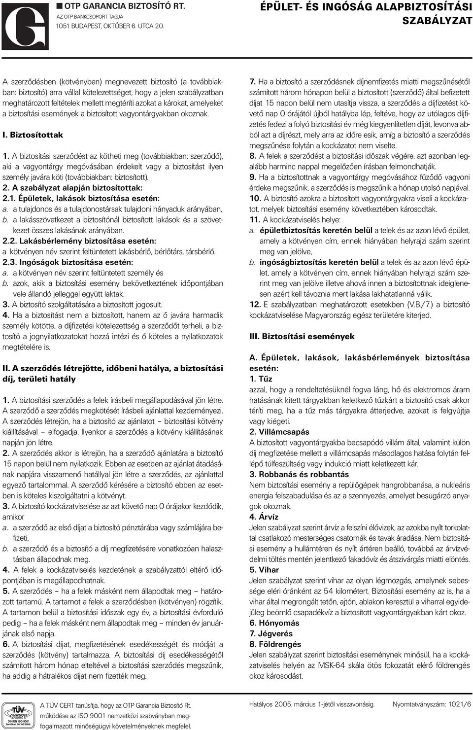 A biztosítási szerzôdést az kötheti meg (továbbiakban: szerzôdô), aki a vagyontárgy megóvásában érdekelt vagy a biztosítást ilyen személy javára köti (továbbiakban: biztosított). 2.