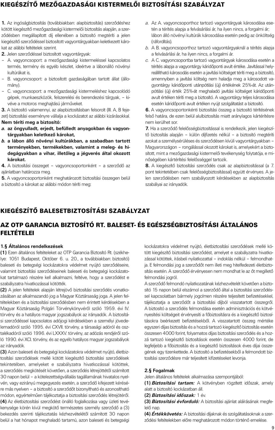 jelen kiegészítô szerzôdéssel biztosított vagyontárgyakban keletkezett károkat az alábbi feltételek szerint. 2. Jelen szerzôdéssel biztosított vagyontárgyak: A.