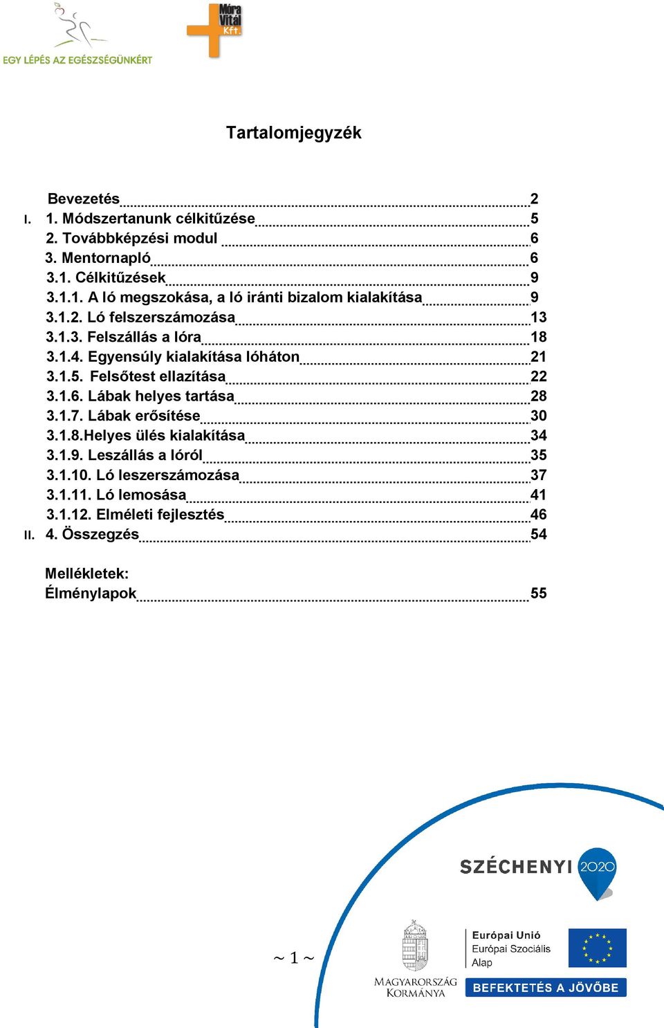 Lábak helyes tartása 28 3.1.7. Lábak erősítése 30 3.1.8.Helyes ülés kialakítása 34 3.1.9. Leszállás a lóról 35 3.1.10.