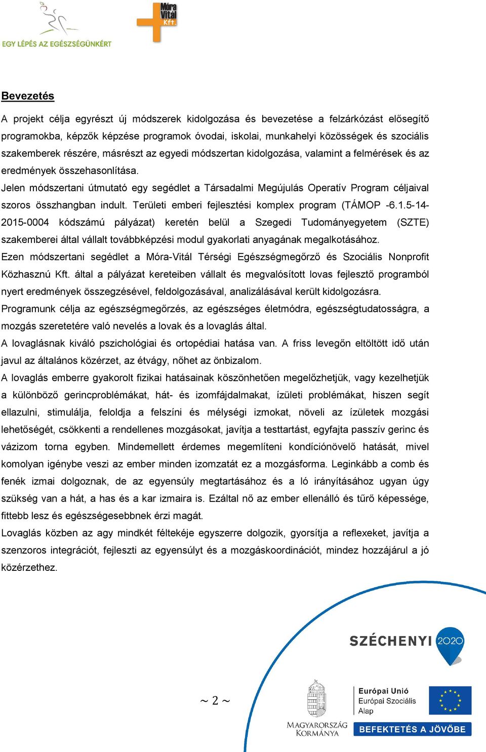 Jelen módszertani útmutató egy segédlet a Társadalmi Megújulás Operatív Program céljaival szoros összhangban indult. Területi emberi fejlesztési komplex program (TÁMOP -6.1.