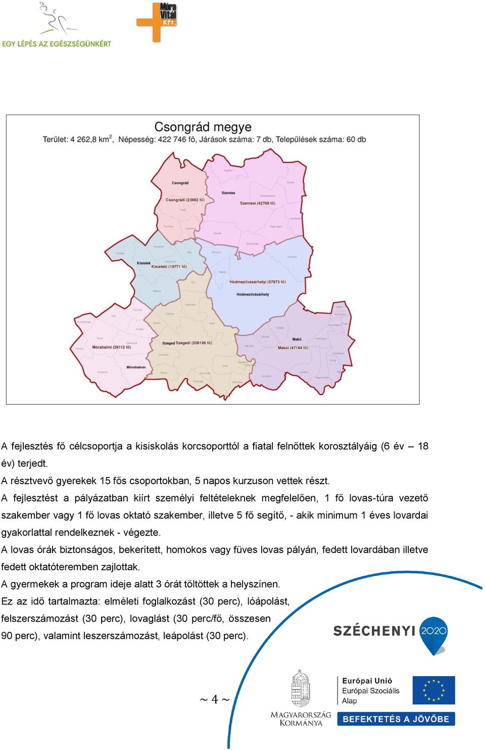 gyakorlattal rendelkeznek - végezte. A lovas órák biztonságos, bekerített, homokos vagy füves lovas pályán, fedett lovardában illetve fedett oktatóteremben zajlottak.