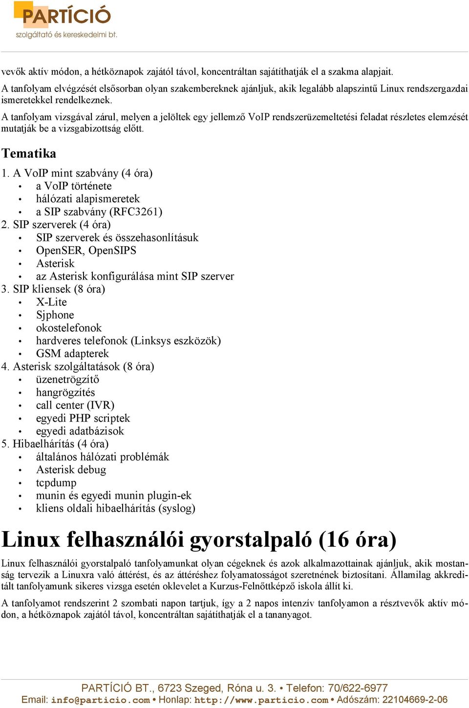 A tanfolyam vizsgával zárul, melyen a jelöltek egy jellemző VoIP rendszerüzemeltetési feladat részletes elemzését mutatják be a vizsgabizottság előtt. Tematika 1.