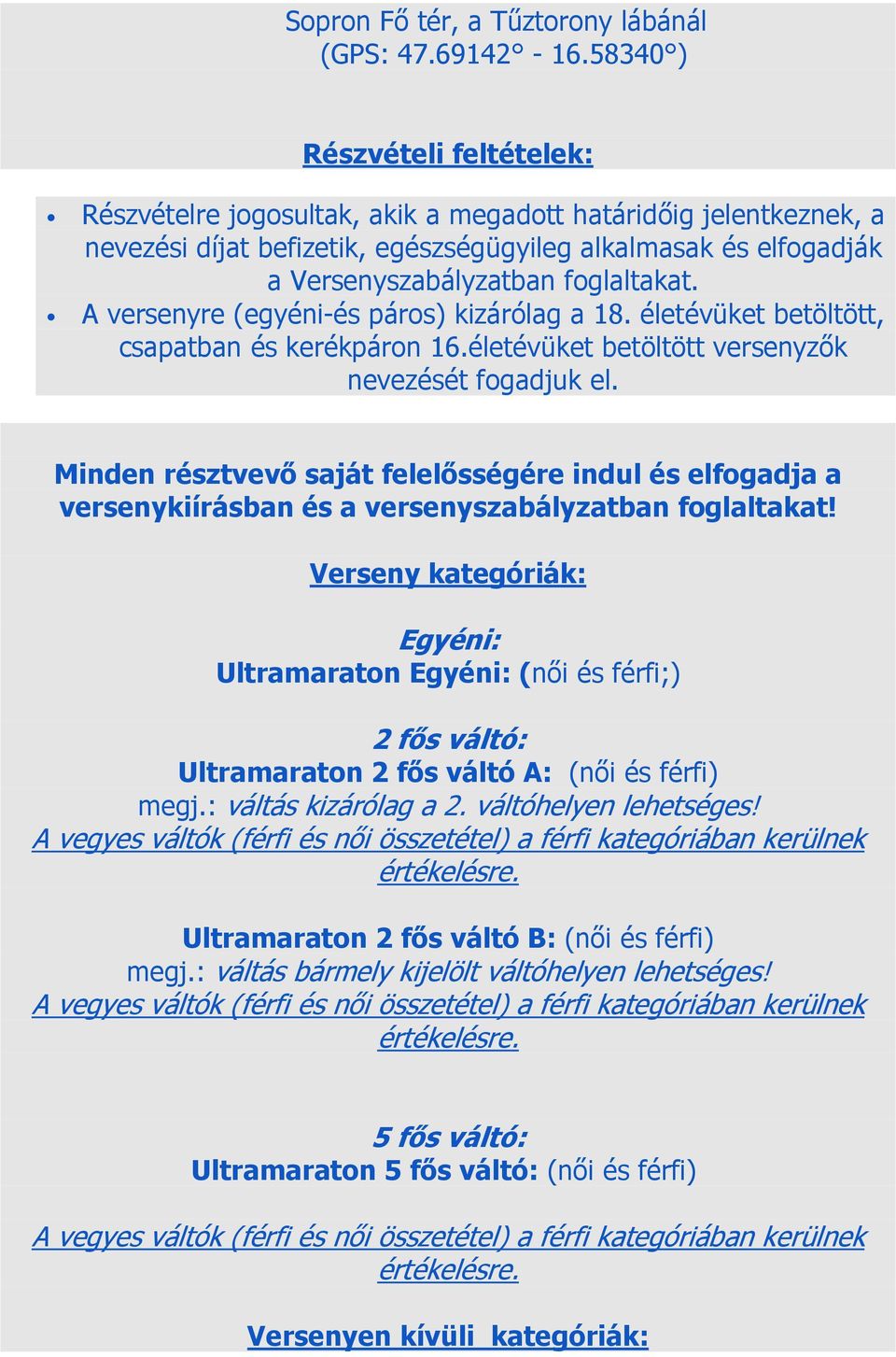 A versenyre (egyéni-és páros) kizárólag a 18. életévüket betöltött, csapatban és kerékpáron 16.életévüket betöltött versenyzők nevezését fogadjuk el.