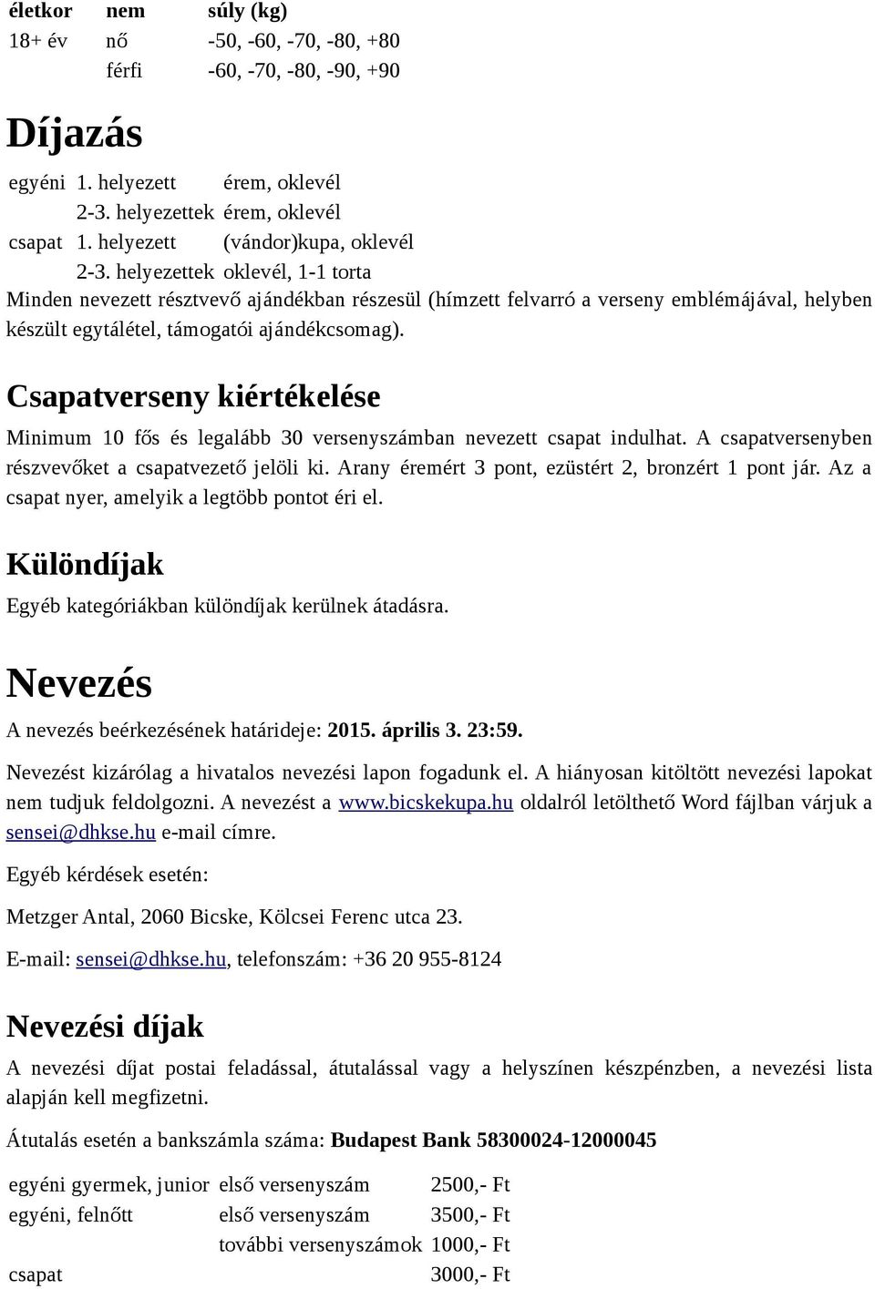 helyezettek oklevél, 1-1 torta Minden nevezett résztvevő ajándékban részesül (hímzett felvarró a verseny emblémájával, helyben készült egytálétel, támogatói ajándékcsomag).