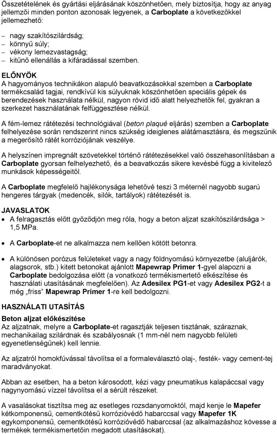 ELŐNYÖK A hagyományos technikákon alapuló beavatkozásokkal szemben a Carboplate termékcsalád tagjai, rendkívül kis súlyuknak köszönhetően speciális gépek és berendezések használata nélkül, nagyon