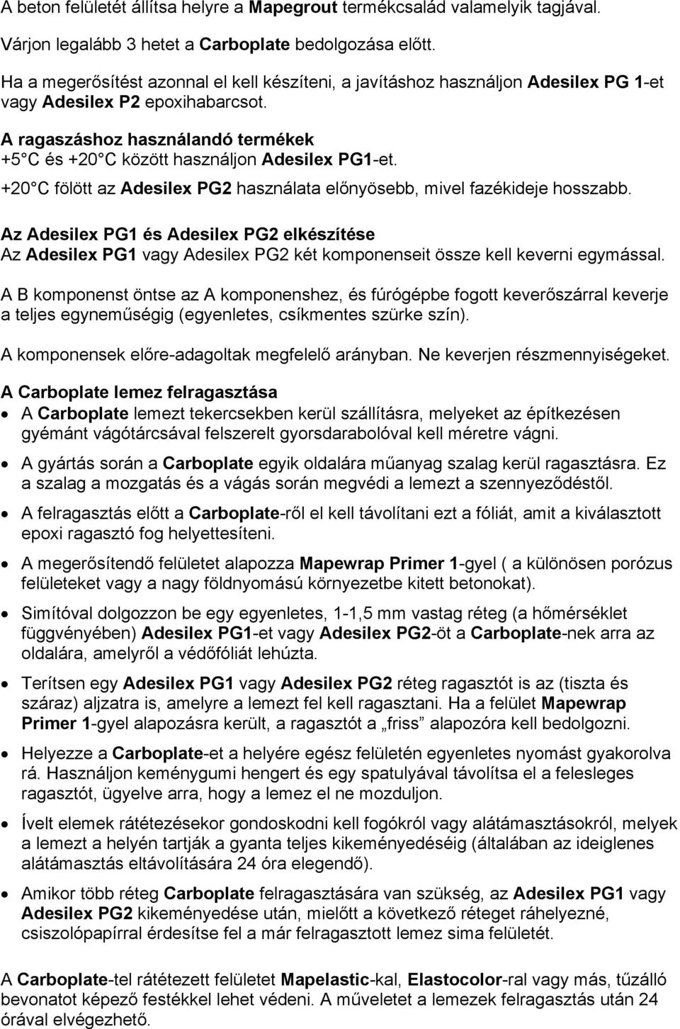 A ragaszáshoz használandó termékek +5 C és +20 C között használjon Adesilex PG1-et. +20 C fölött az Adesilex PG2 használata előnyösebb, mivel fazékideje hosszabb.