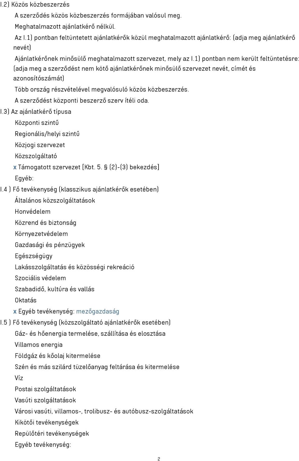 1) pontban nem került feltüntetésre: (adja meg a szerződést nem kötő ajánlatkérőnek minősülő szervezet nevét, címét és azonosítószámát) Több ország részvételével megvalósuló közös közbeszerzés.