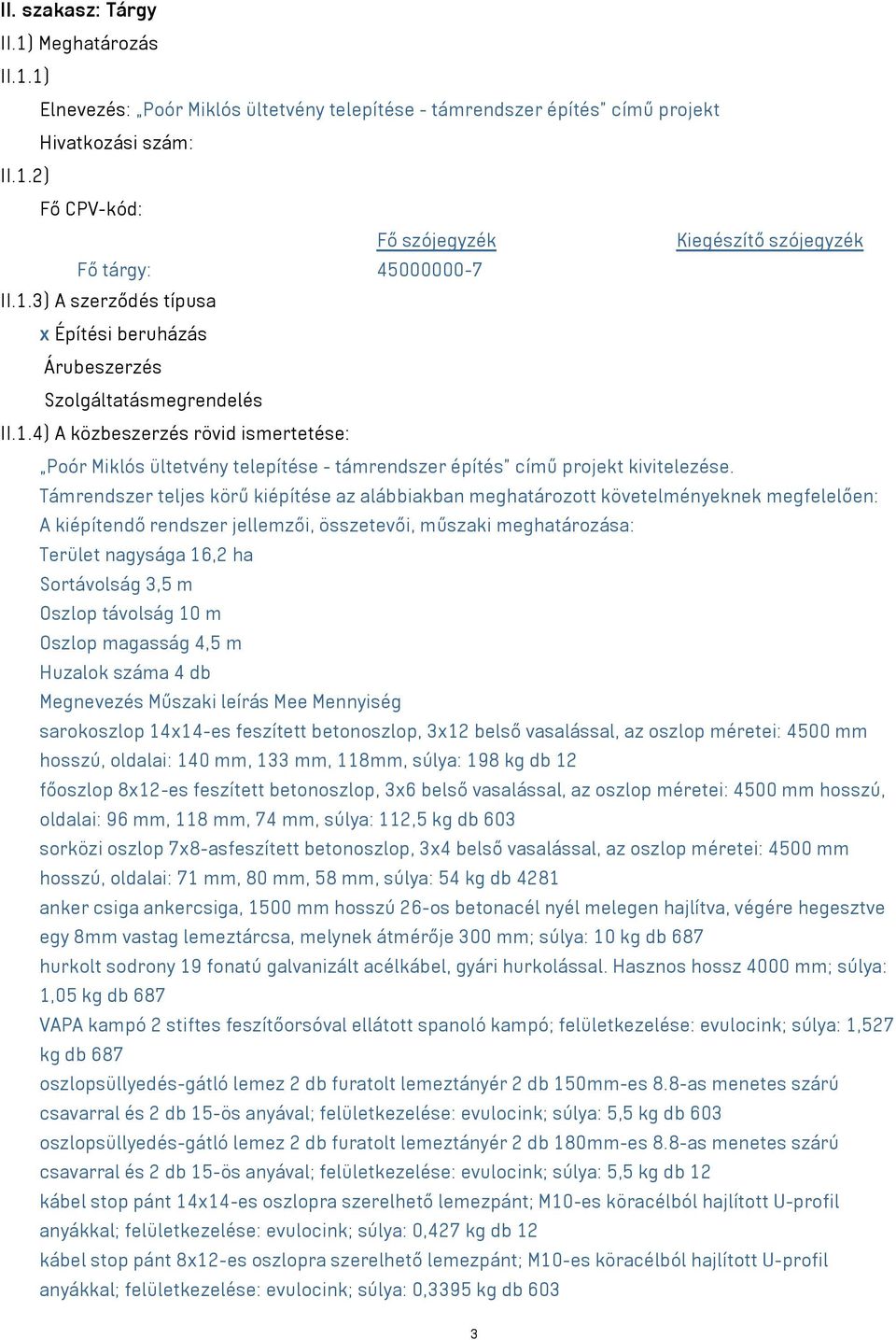 Támrendszer teljes körű kiépítése az alábbiakban meghatározott követelményeknek megfelelően: A kiépítendő rendszer jellemzői, összetevői, műszaki meghatározása: Terület nagysága 16,2 ha Sortávolság