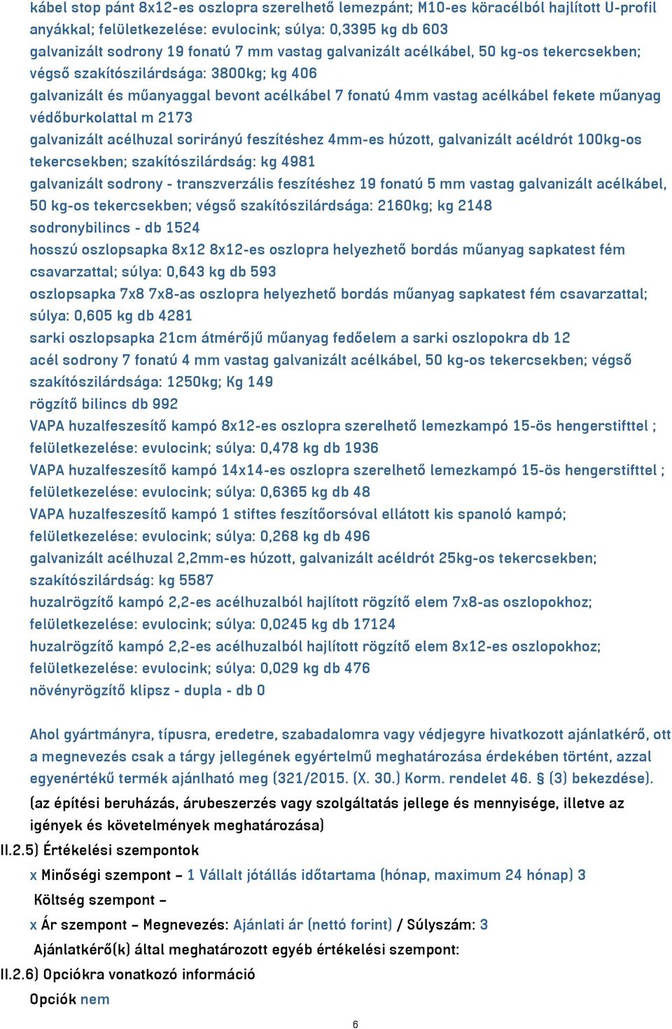 galvanizált acélhuzal sorirányú feszítéshez 4mm-es húzott, galvanizált acéldrót 100kg-os tekercsekben; szakítószilárdság: kg 4981 galvanizált sodrony - transzverzális feszítéshez 19 fonatú 5 mm