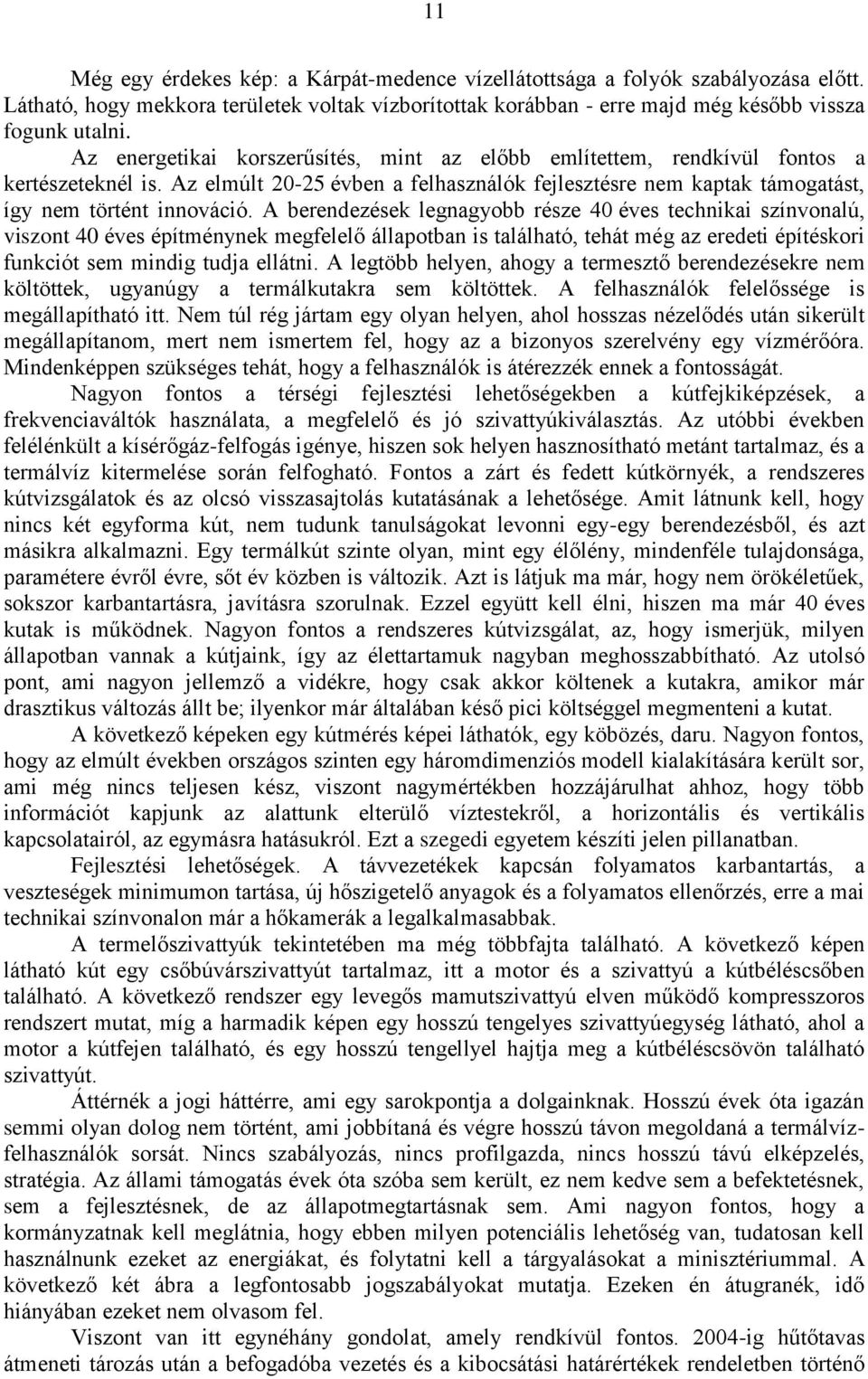 A berendezések legnagyobb része 40 éves technikai színvonalú, viszont 40 éves építménynek megfelelő állapotban is található, tehát még az eredeti építéskori funkciót sem mindig tudja ellátni.
