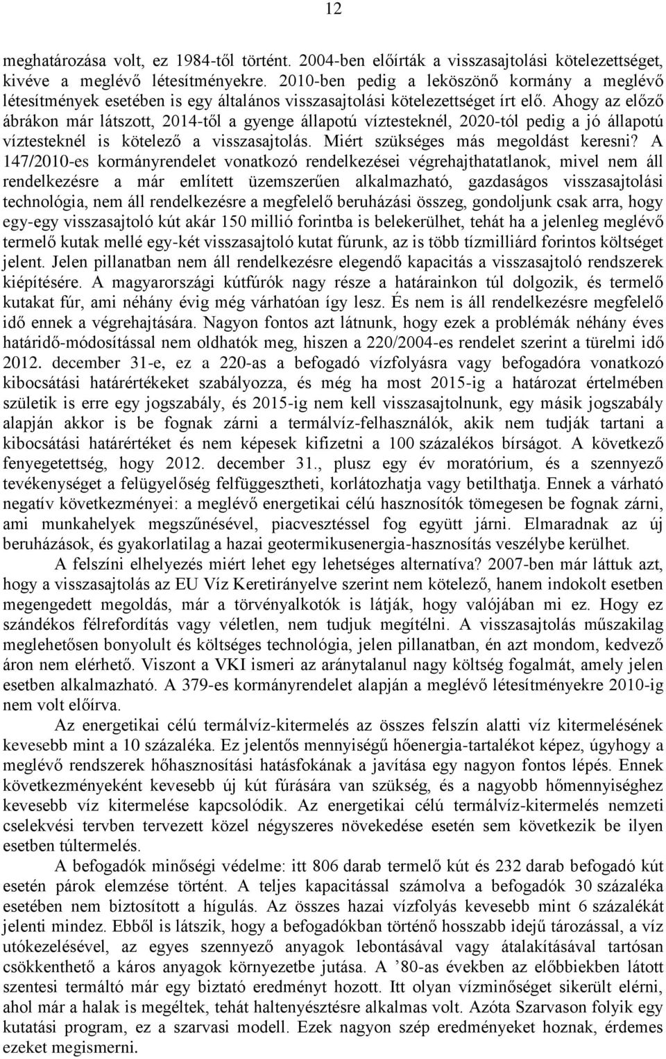 Ahogy az előző ábrákon már látszott, 2014-től a gyenge állapotú víztesteknél, 2020-tól pedig a jó állapotú víztesteknél is kötelező a visszasajtolás. Miért szükséges más megoldást keresni?