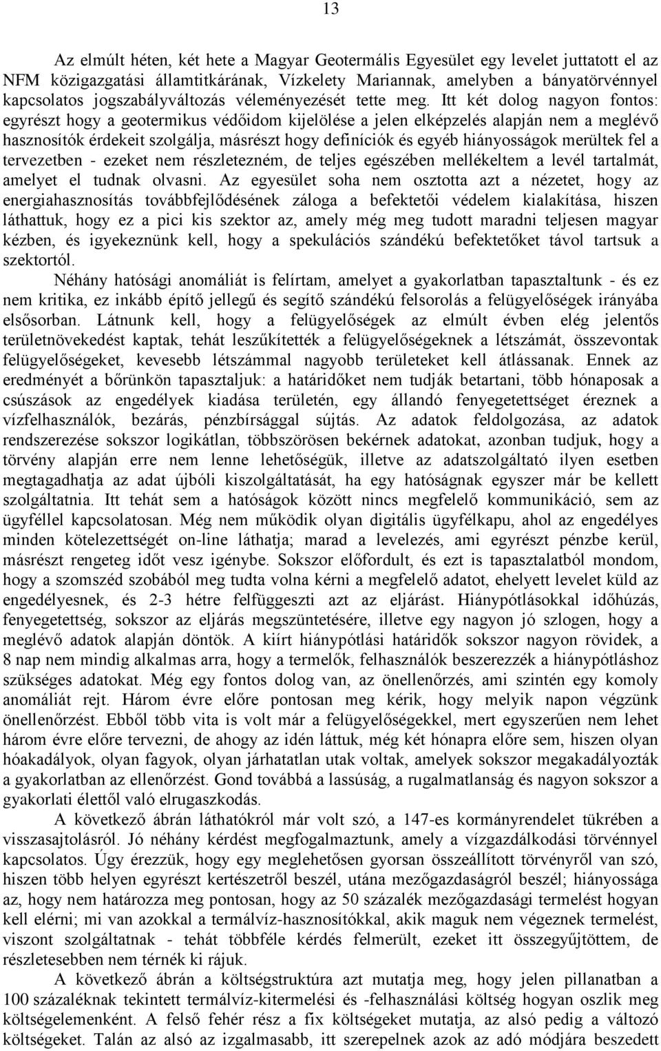 Itt két dolog nagyon fontos: egyrészt hogy a geotermikus védőidom kijelölése a jelen elképzelés alapján nem a meglévő hasznosítók érdekeit szolgálja, másrészt hogy definíciók és egyéb hiányosságok