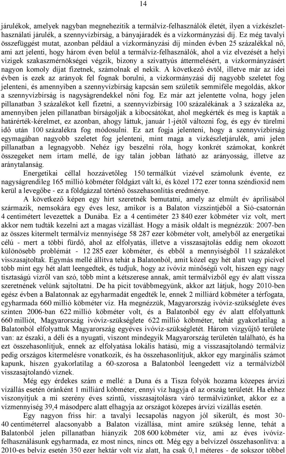vizigek szakaszmérnökségei végzik, bizony a szivattyús áttermelésért, a vízkormányzásért nagyon komoly díjat fizetnek, számolnak el nekik.