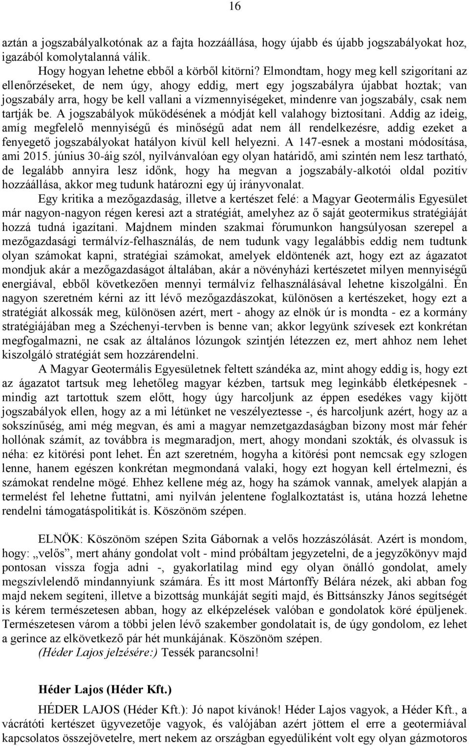 jogszabály, csak nem tartják be. A jogszabályok működésének a módját kell valahogy biztosítani.