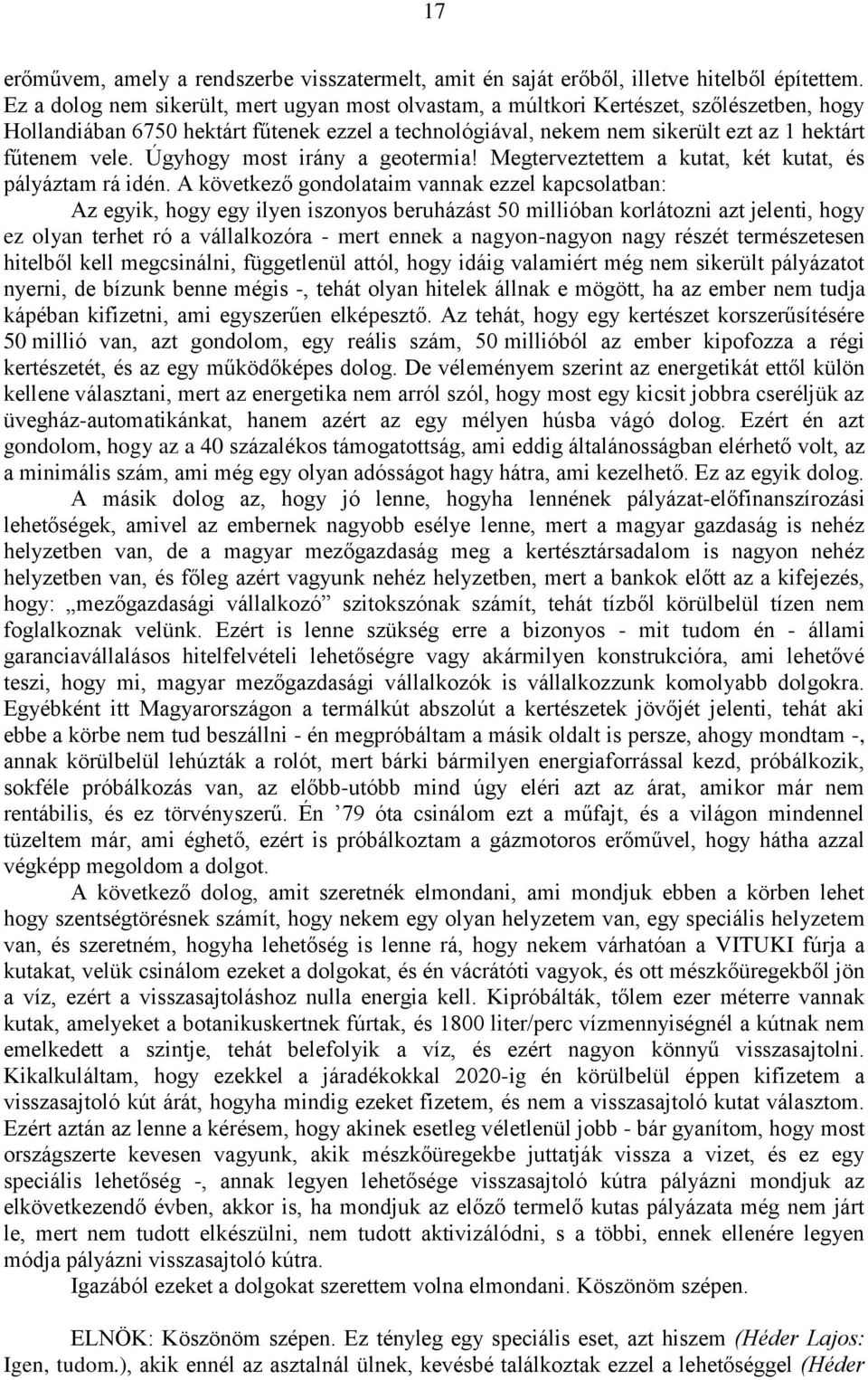 Úgyhogy most irány a geotermia! Megterveztettem a kutat, két kutat, és pályáztam rá idén.