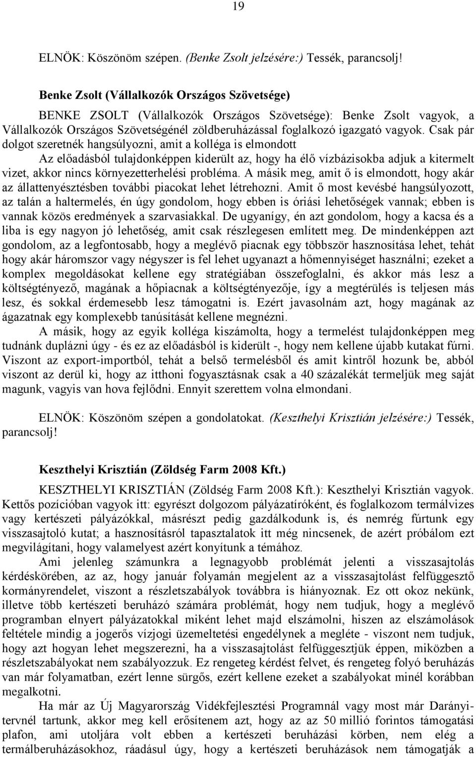 Csak pár dolgot szeretnék hangsúlyozni, amit a kolléga is elmondott Az előadásból tulajdonképpen kiderült az, hogy ha élő vízbázisokba adjuk a kitermelt vizet, akkor nincs környezetterhelési probléma.