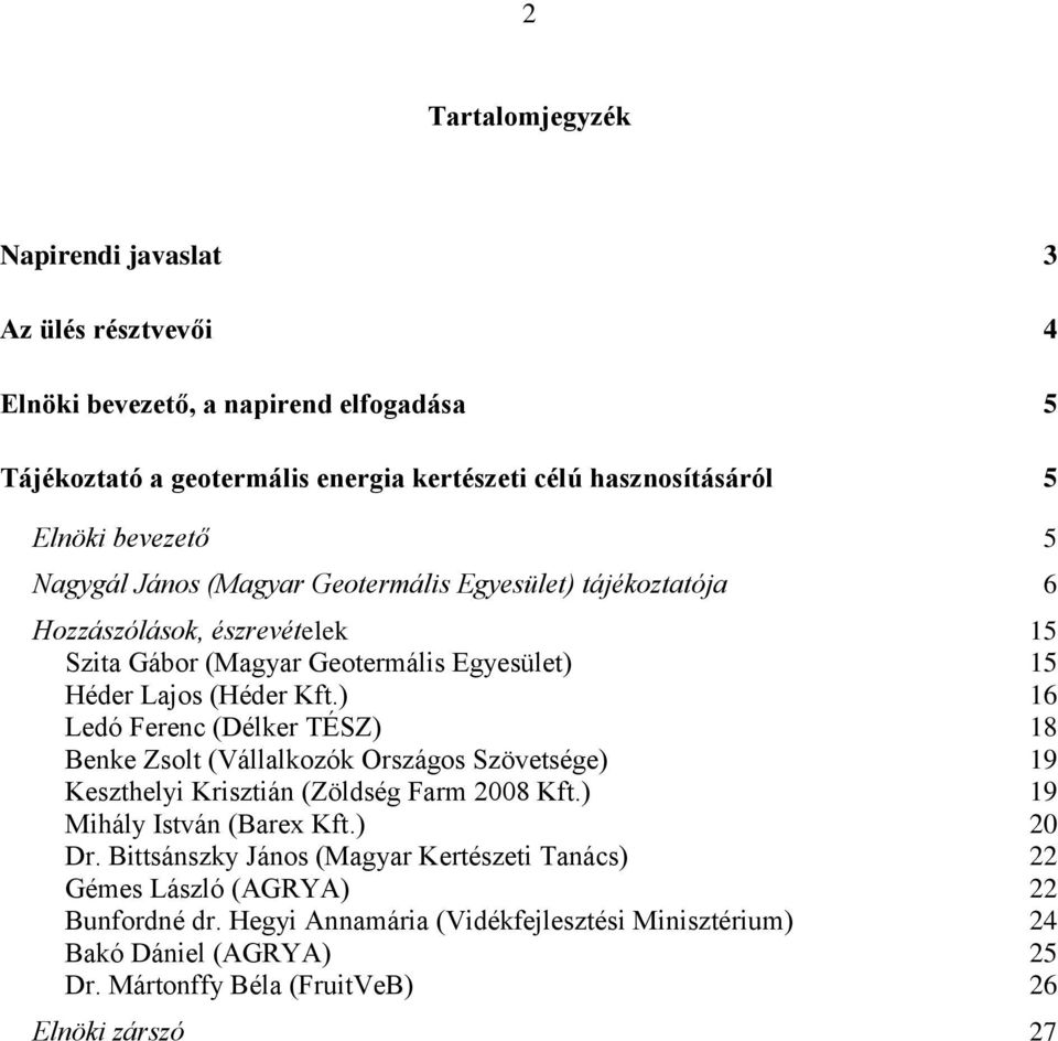 ) 16 Ledó Ferenc (Délker TÉSZ) 18 Benke Zsolt (Vállalkozók Országos Szövetsége) 19 Keszthelyi Krisztián (Zöldség Farm 2008 Kft.) 19 Mihály István (Barex Kft.) 20 Dr.